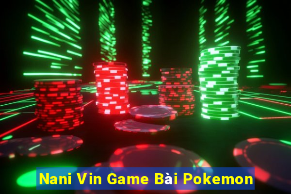 Nani Vin Game Bài Pokemon