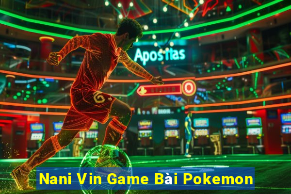 Nani Vin Game Bài Pokemon