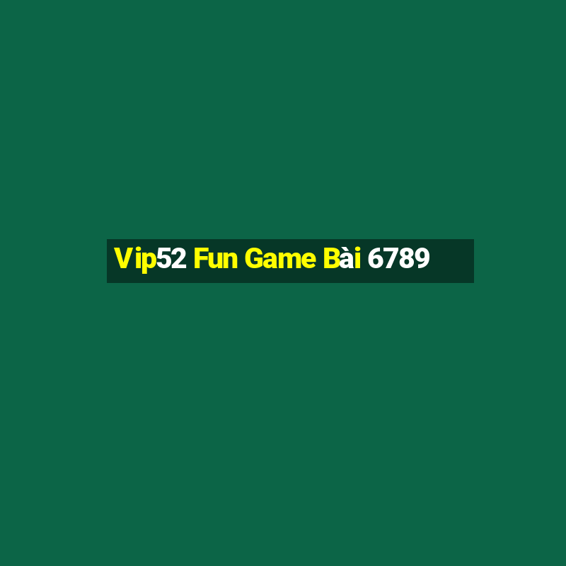 Vip52 Fun Game Bài 6789