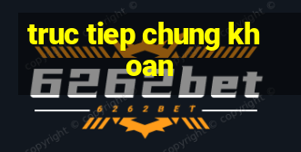 truc tiep chung khoan