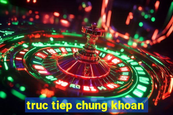 truc tiep chung khoan