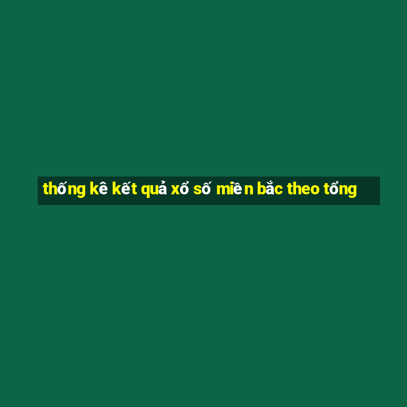 thống kê kết quả xổ số miền bắc theo tổng