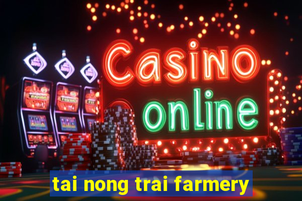 tai nong trai farmery