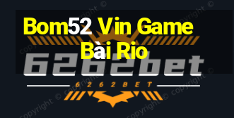 Bom52 Vin Game Bài Rio