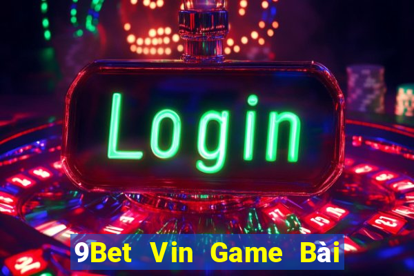 9Bet Vin Game Bài Hot Nhất Hiện Nay