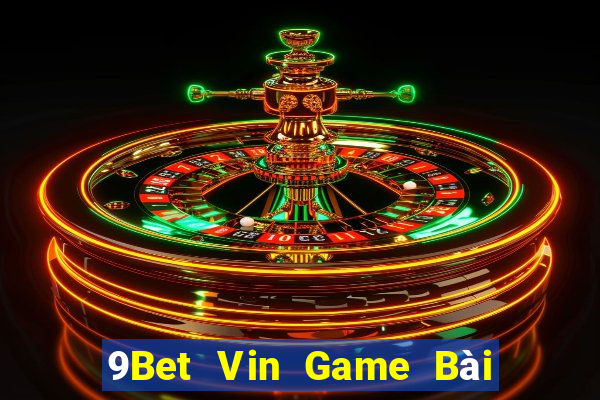 9Bet Vin Game Bài Hot Nhất Hiện Nay