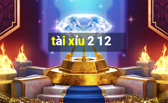 tài xỉu 2 1 2