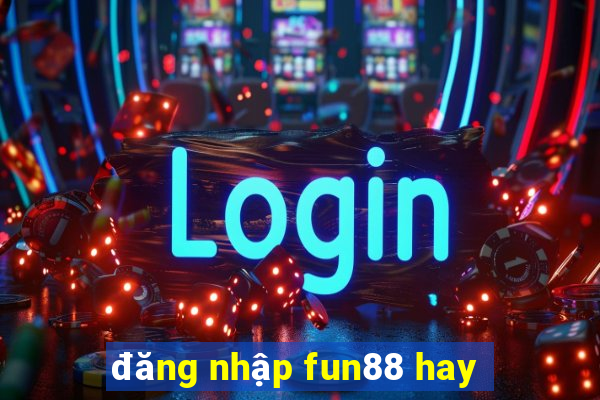 đăng nhập fun88 hay