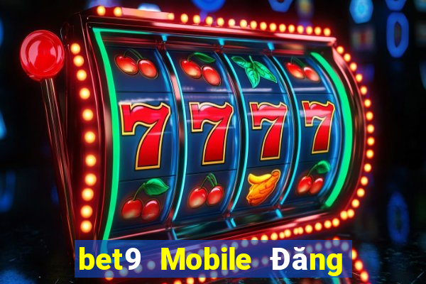 bet9 Mobile Đăng nhập vào trang web chính thức