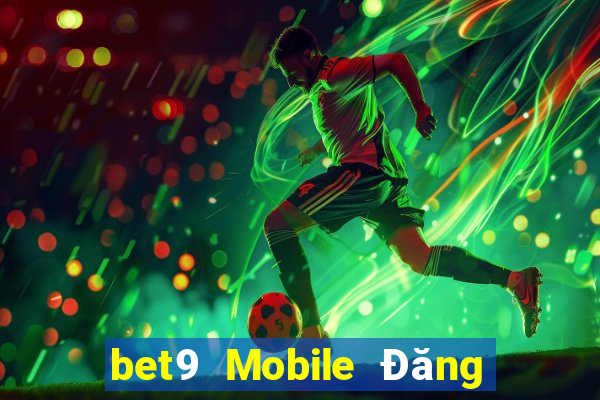 bet9 Mobile Đăng nhập vào trang web chính thức