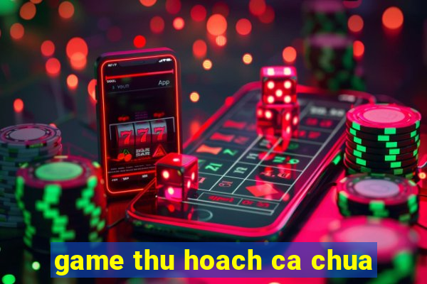 game thu hoach ca chua