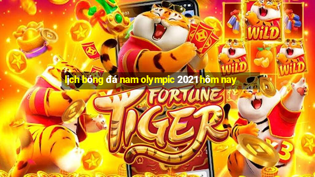 lịch bóng đá nam olympic 2021 hôm nay