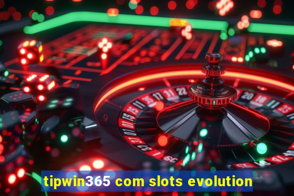 tipwin365 com slots evolution