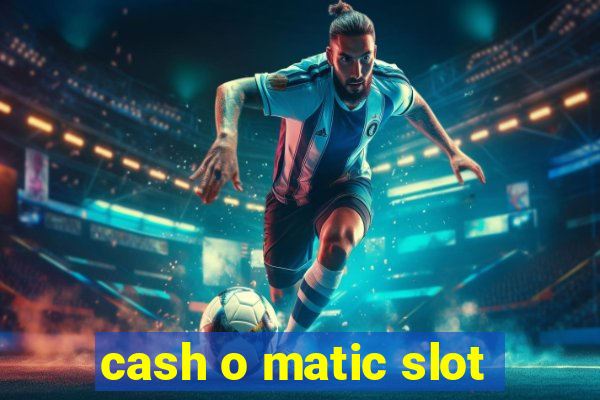 cash o matic slot