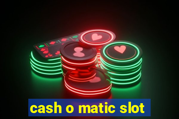 cash o matic slot