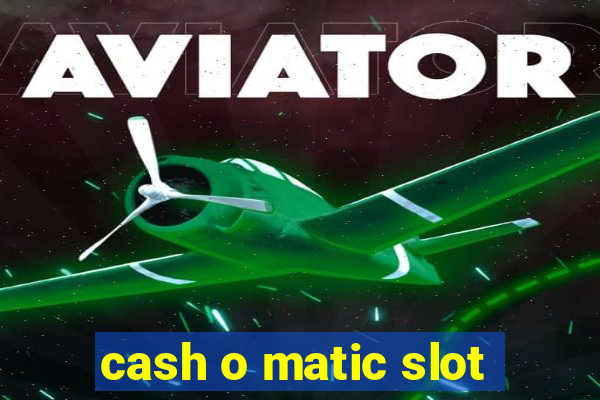 cash o matic slot