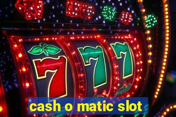 cash o matic slot