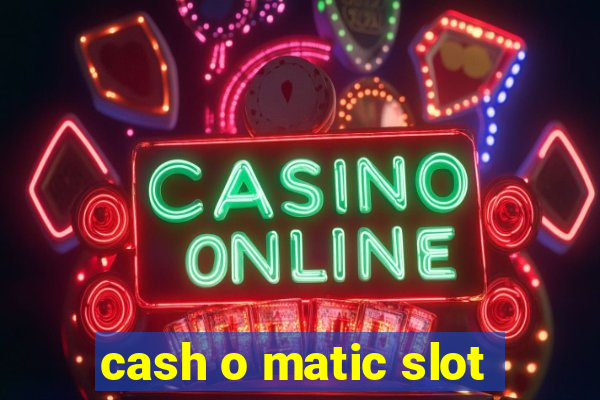 cash o matic slot