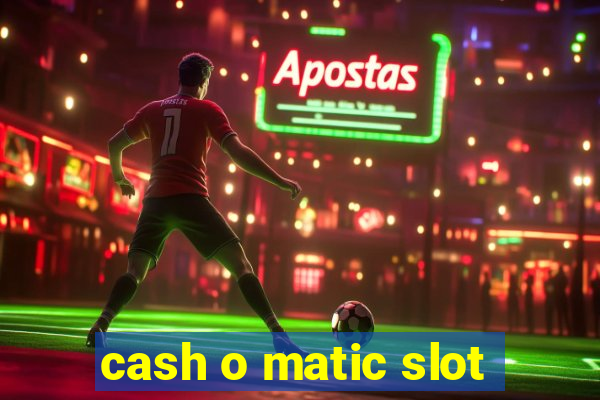 cash o matic slot