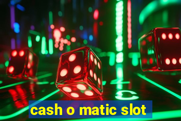 cash o matic slot