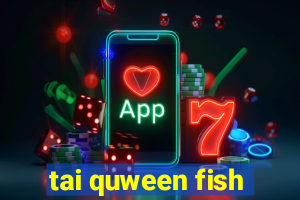 tai quween fish