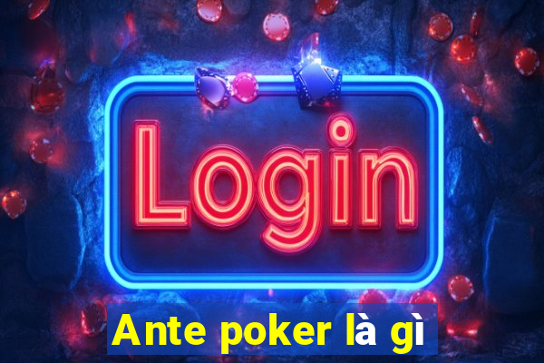 Ante poker là gì