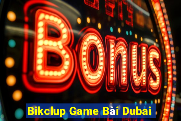 Bikclup Game Bài Dubai