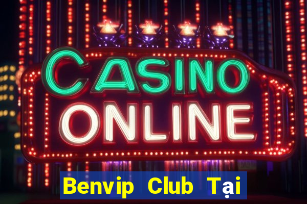 Benvip Club Tại Game Bài Đổi Thưởng