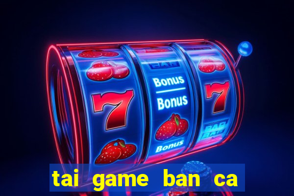 tai game ban ca tren may tinh