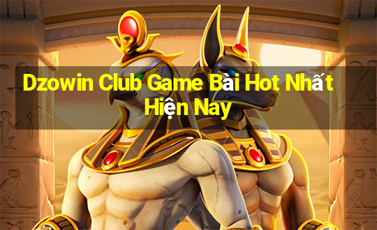 Dzowin Club Game Bài Hot Nhất Hiện Nay