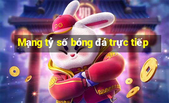 Mạng tỷ số bóng đá trực tiếp