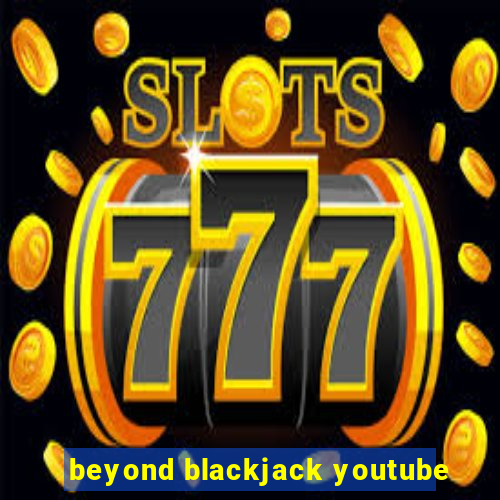 beyond blackjack youtube