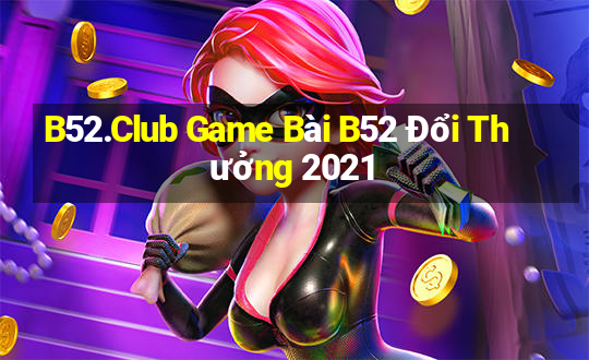 B52.Club Game Bài B52 Đổi Thưởng 2021