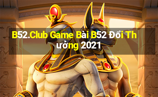 B52.Club Game Bài B52 Đổi Thưởng 2021