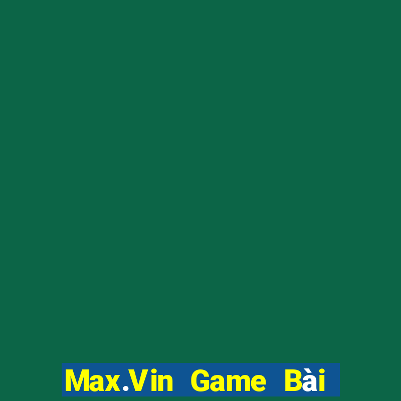 Max.Vin Game Bài Sinh Tử