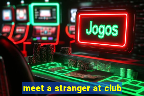 meet a stranger at club