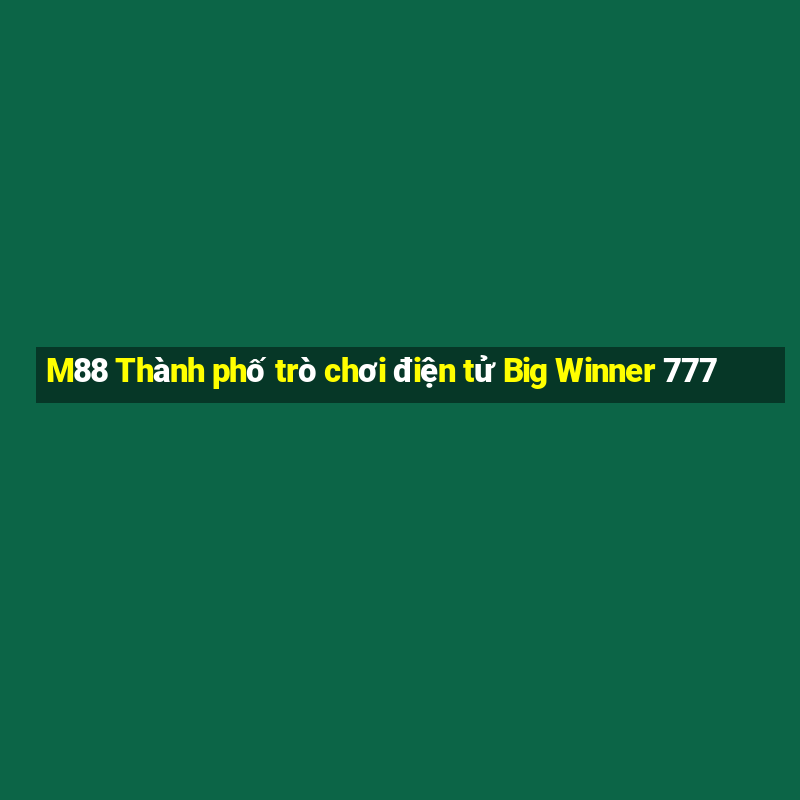 M88 Thành phố trò chơi điện tử Big Winner 777