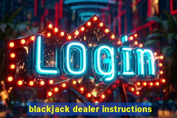 blackjack dealer instructions