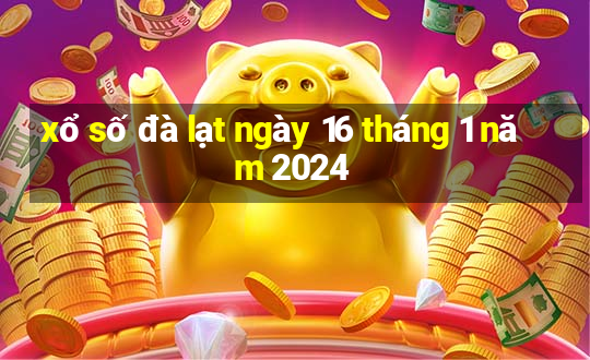 xổ số đà lạt ngày 16 tháng 1 năm 2024