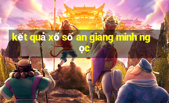 kết quả xổ số an giang minh ngọc