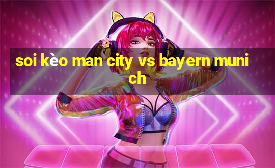 soi kèo man city vs bayern munich