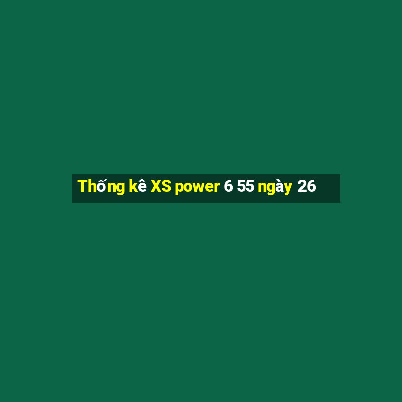 Thống kê XS power 6 55 ngày 26