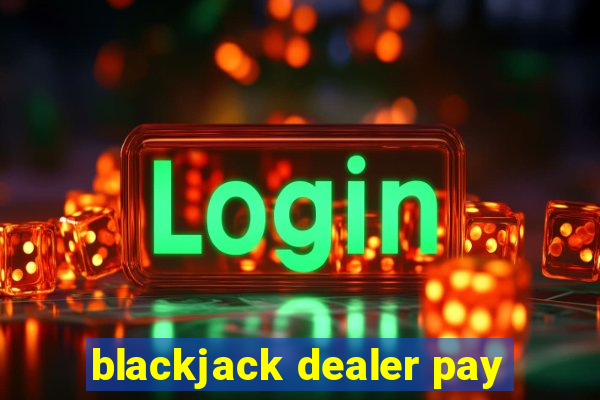 blackjack dealer pay