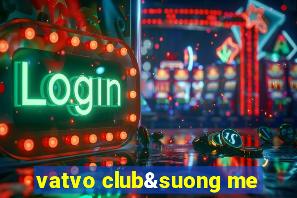 vatvo club&suong me