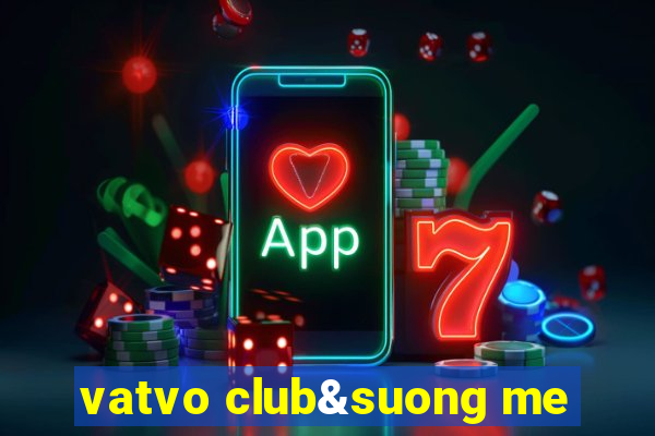 vatvo club&suong me