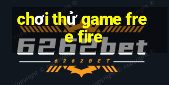 chơi thử game free fire