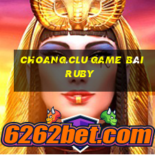 Choang.Clu Game Bài Ruby