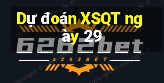 Dự đoán XSQT ngày 29