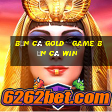 bắn cá gold   game bắn cá win