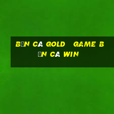 bắn cá gold   game bắn cá win